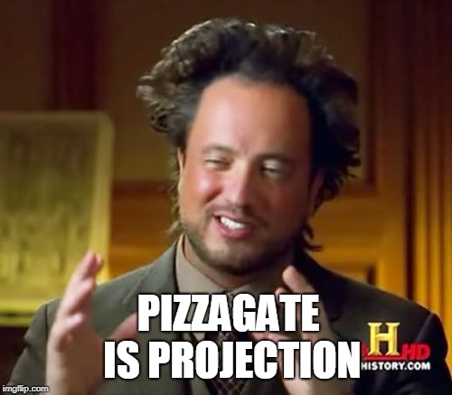 Ancient Aliens | PIZZAGATE IS PROJECTION | image tagged in memes,ancient aliens | made w/ Imgflip meme maker