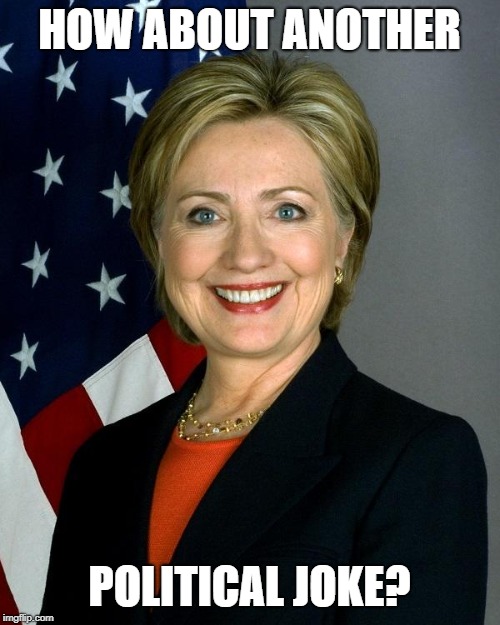 Hillary Clinton Meme | HOW ABOUT ANOTHER POLITICAL JOKE? | image tagged in memes,hillary clinton | made w/ Imgflip meme maker