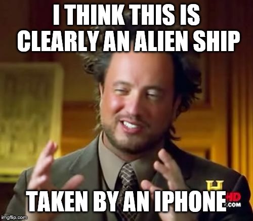 Ancient Aliens Meme | I THINK THIS IS CLEARLY AN ALIEN SHIP TAKEN BY AN IPHONE | image tagged in memes,ancient aliens | made w/ Imgflip meme maker