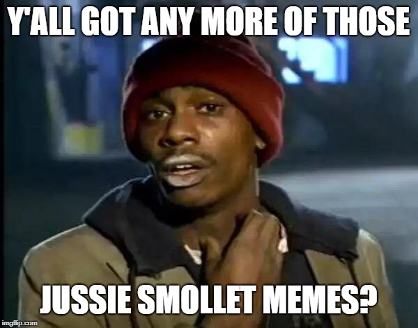 Y'all Got Any More Of That Meme | Y'ALL GOT ANY MORE OF THOSE JUSSIE SMOLLET MEMES? | image tagged in memes,y'all got any more of that | made w/ Imgflip meme maker