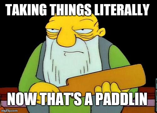 That's a paddlin' Meme | TAKING THINGS LITERALLY NOW THAT'S A PADDLIN | image tagged in memes,that's a paddlin' | made w/ Imgflip meme maker