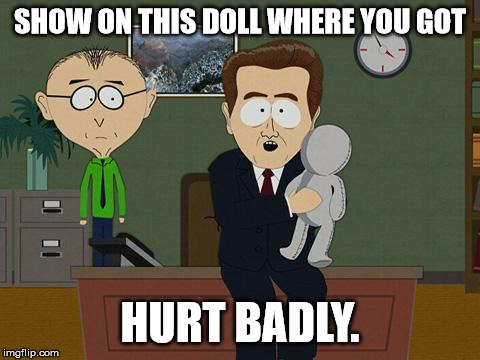 Show me on this doll | SHOW ON THIS DOLL WHERE YOU GOT; HURT BADLY. | image tagged in show me on this doll,memes | made w/ Imgflip meme maker