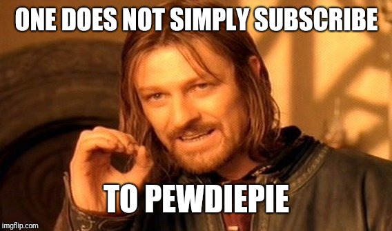 One Does Not Simply Meme | ONE DOES NOT SIMPLY SUBSCRIBE TO PEWDIEPIE | image tagged in memes,one does not simply | made w/ Imgflip meme maker