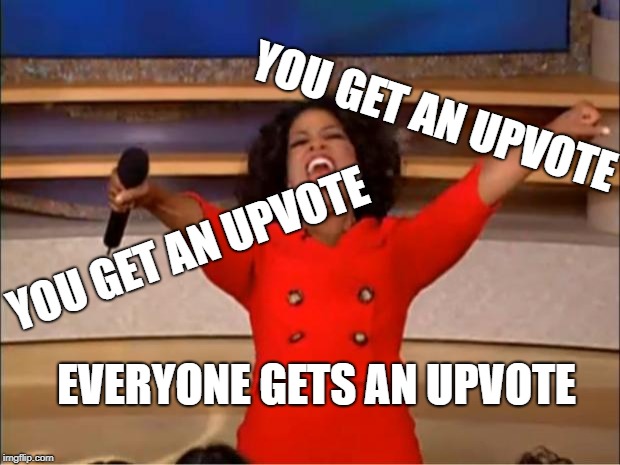 Oprah You Get A | YOU GET AN UPVOTE; YOU GET AN UPVOTE; EVERYONE GETS AN UPVOTE | image tagged in memes,oprah you get a | made w/ Imgflip meme maker