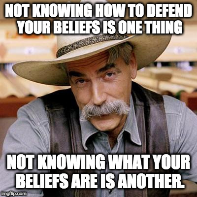SARCASM COWBOY | NOT KNOWING HOW TO DEFEND YOUR BELIEFS IS ONE THING NOT KNOWING WHAT YOUR BELIEFS ARE IS ANOTHER. | image tagged in sarcasm cowboy | made w/ Imgflip meme maker