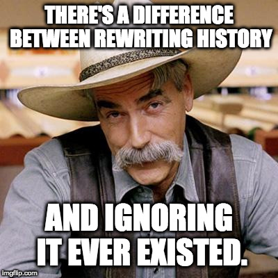 SARCASM COWBOY | THERE'S A DIFFERENCE BETWEEN REWRITING HISTORY AND IGNORING IT EVER EXISTED. | image tagged in sarcasm cowboy | made w/ Imgflip meme maker