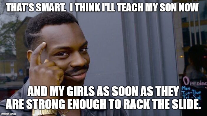 Roll Safe Think About It Meme | THAT'S SMART.  I THINK I'LL TEACH MY SON NOW AND MY GIRLS AS SOON AS THEY ARE STRONG ENOUGH TO RACK THE SLIDE. | image tagged in memes,roll safe think about it | made w/ Imgflip meme maker