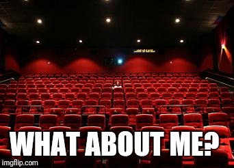 Movie loner | WHAT ABOUT ME? | image tagged in movie loner | made w/ Imgflip meme maker