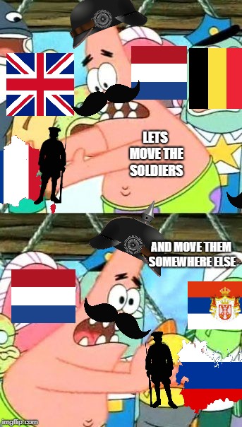 Kaiser ww1 reenactment with patrick | LETS MOVE THE SOLDIERS; AND MOVE THEM SOMEWHERE ELSE | image tagged in put it somewhere else patrick,ww1,history memes | made w/ Imgflip meme maker