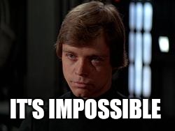 Luke Skywalker | IT'S IMPOSSIBLE | image tagged in luke skywalker | made w/ Imgflip meme maker