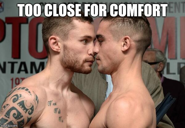 too close for comfort | TOO CLOSE FOR COMFORT | image tagged in too close for comfort | made w/ Imgflip meme maker