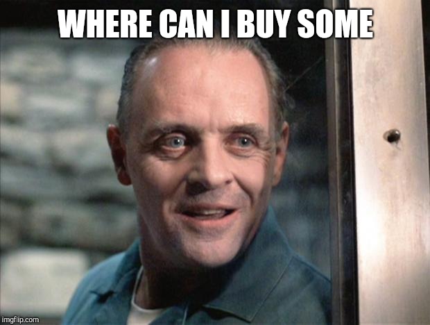 Hannibal Lecter | WHERE CAN I BUY SOME | image tagged in hannibal lecter | made w/ Imgflip meme maker