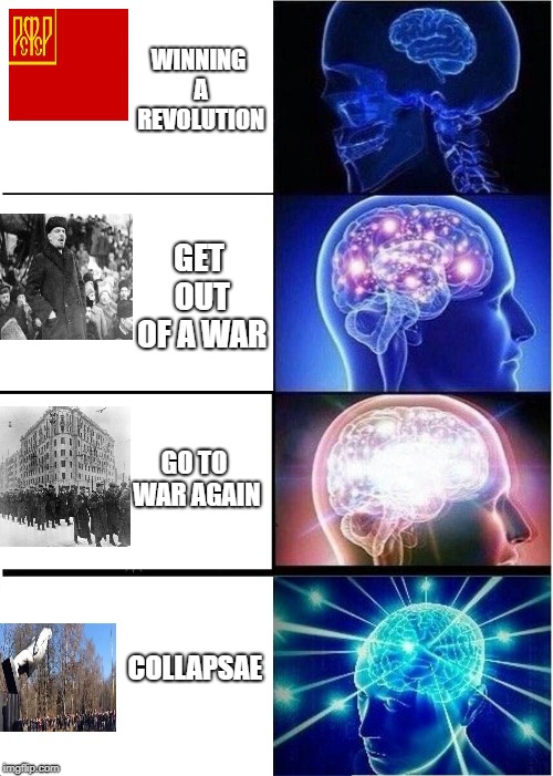 Soviet union on a nut shell | WINNING A REVOLUTION; GET OUT OF A WAR; GO TO WAR AGAIN; COLLAPSAE | image tagged in expanding brain,russia,soviet union,stalin,lenin,historty | made w/ Imgflip meme maker