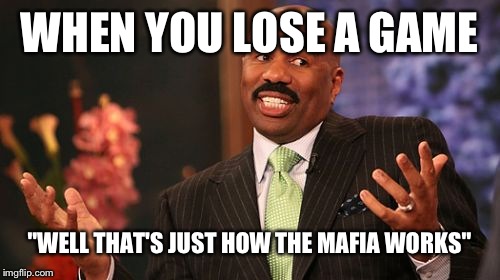 Steve Harvey Meme | WHEN YOU LOSE A GAME; "WELL THAT'S JUST HOW THE MAFIA WORKS" | image tagged in memes,steve harvey | made w/ Imgflip meme maker