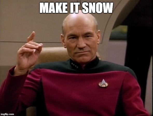 Picard Make it so | MAKE IT SNOW | image tagged in picard make it so | made w/ Imgflip meme maker