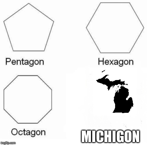 Pentagon Hexagon Octagon Meme | MICHIGON | image tagged in pentagon hexagon octagon | made w/ Imgflip meme maker