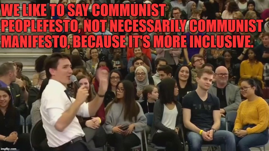 Meanwhile, in Canada... | WE LIKE TO SAY COMMUNIST PEOPLEFESTO, NOT NECESSARILY COMMUNIST MANIFESTO, BECAUSE IT'S MORE INCLUSIVE. | image tagged in politics,canadian politics,canada,trudeau,justin trudeau,gender | made w/ Imgflip meme maker