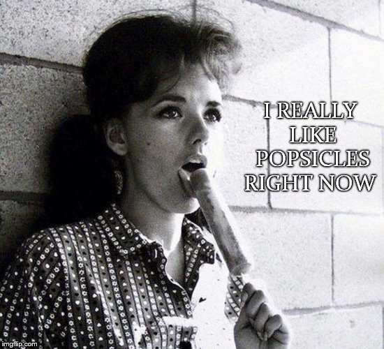 mmmmm looks good  | I REALLY LIKE POPSICLES RIGHT NOW | image tagged in popsicle,gilligan's island,meme,memes | made w/ Imgflip meme maker