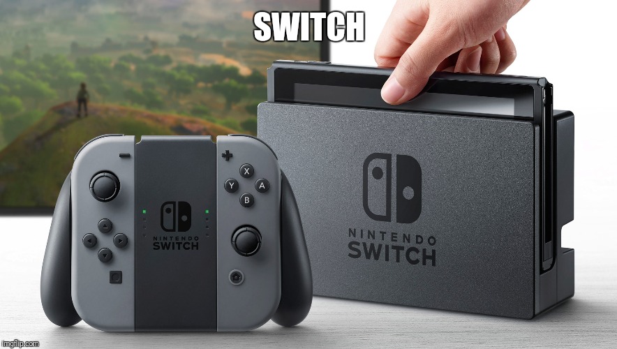 Nintendo Switch | SWITCH | image tagged in nintendo switch | made w/ Imgflip meme maker