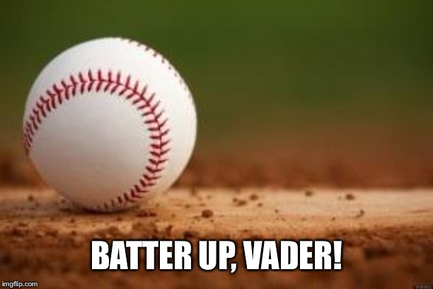 Baseball | BATTER UP, VADER! | image tagged in baseball | made w/ Imgflip meme maker