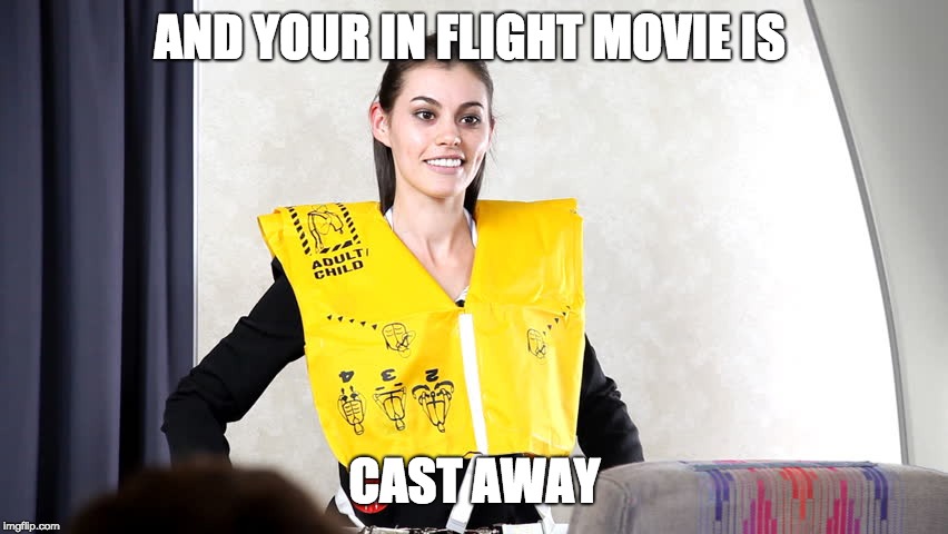 flight attendant | AND YOUR IN FLIGHT MOVIE IS; CAST AWAY | image tagged in flight attendant | made w/ Imgflip meme maker