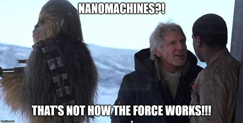 Han Solo's response to the Excuse for Nano Machines. | NANOMACHINES?! THAT'S NOT HOW THE FORCE WORKS!!! | image tagged in now how it works force han solo | made w/ Imgflip meme maker