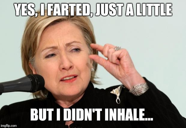 Hillary Clinton Fingers | YES, I FARTED, JUST A LITTLE; BUT I DIDN'T INHALE... | image tagged in hillary clinton fingers | made w/ Imgflip meme maker