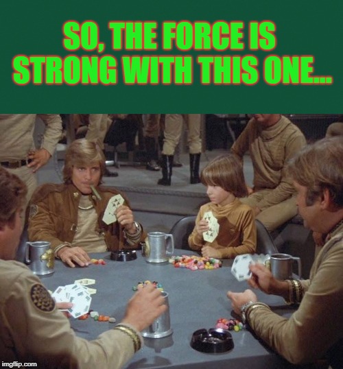 SO, THE FORCE IS STRONG WITH THIS ONE... | image tagged in poker,sci fi,humor | made w/ Imgflip meme maker
