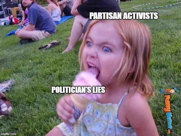 This ice cream tastes like your soul | PARTISAN ACTIVISTS POLITICIAN'S LIES | image tagged in this ice cream tastes like your soul | made w/ Imgflip meme maker