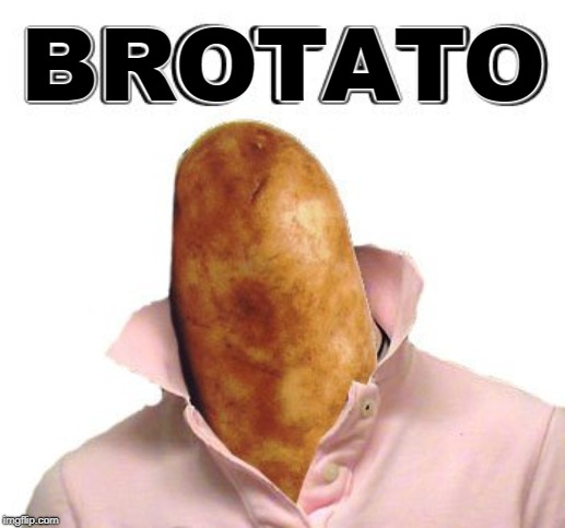 You say, "Potato." I say Brotato | BROTATO | image tagged in vince vance,potato,pink shirt,mr potato head,idaho potatoes,potato man | made w/ Imgflip meme maker