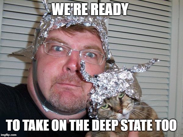 tin foil hat | WE'RE READY TO TAKE ON THE DEEP STATE TOO | image tagged in tin foil hat | made w/ Imgflip meme maker