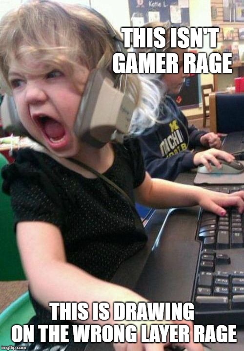 Gamer Rage |  THIS ISN'T GAMER RAGE; THIS IS DRAWING ON THE WRONG LAYER RAGE | image tagged in gamer rage | made w/ Imgflip meme maker