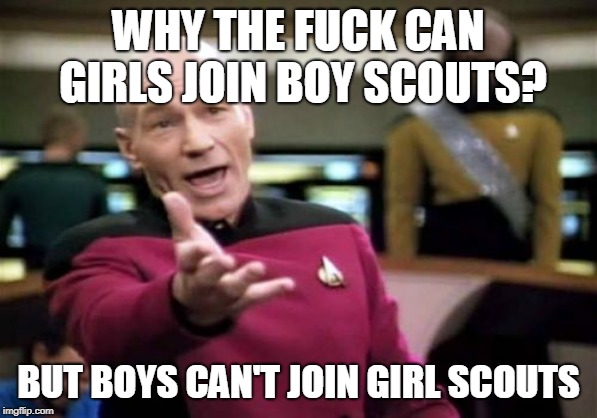 I respect Waman.  | WHY THE FUCK CAN GIRLS JOIN BOY SCOUTS? BUT BOYS CAN'T JOIN GIRL SCOUTS | image tagged in memes,picard wtf,boy scouts,girl scouts | made w/ Imgflip meme maker