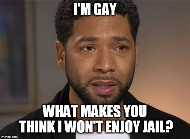 Jussie Smollett | I'M GAY; WHAT MAKES YOU THINK I WON'T ENJOY JAIL? | image tagged in jussie smollett | made w/ Imgflip meme maker