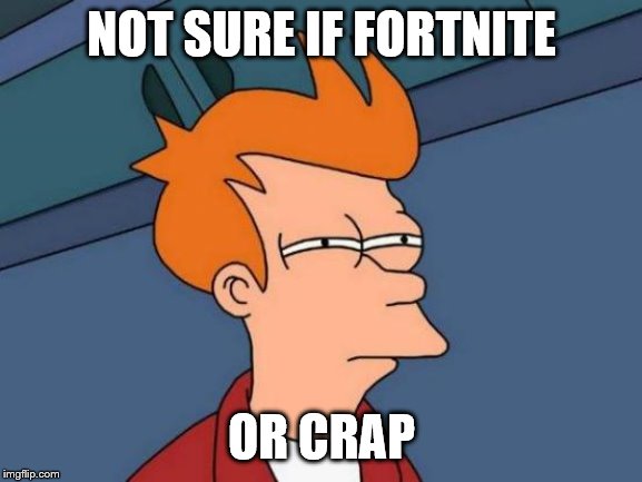 Futurama Fry | NOT SURE IF FORTNITE; OR CRAP | image tagged in memes,futurama fry | made w/ Imgflip meme maker