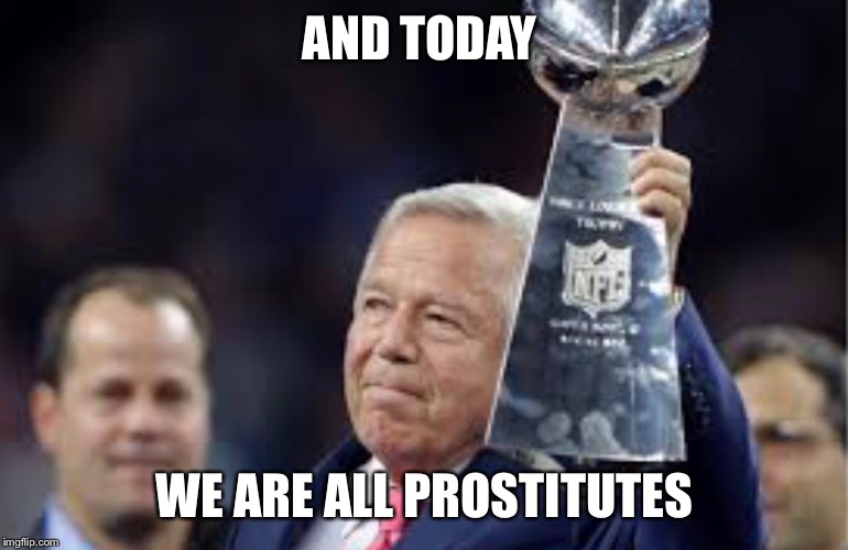 $49 Dollah Man !!! | AND TODAY; WE ARE ALL PROSTITUTES | image tagged in robert kraft | made w/ Imgflip meme maker