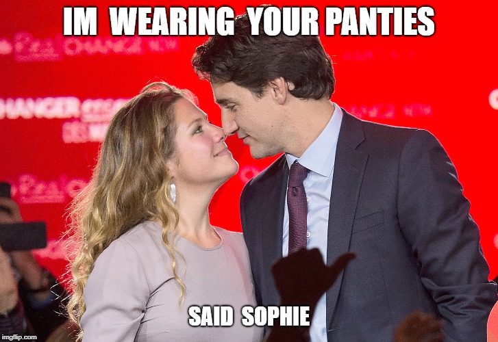 I Wear The Panties | IM  WEARING  YOUR PANTIES; SAID  SOPHIE | image tagged in justin trudeau,funny | made w/ Imgflip meme maker