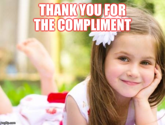 THANK YOU FOR THE COMPLIMENT | made w/ Imgflip meme maker