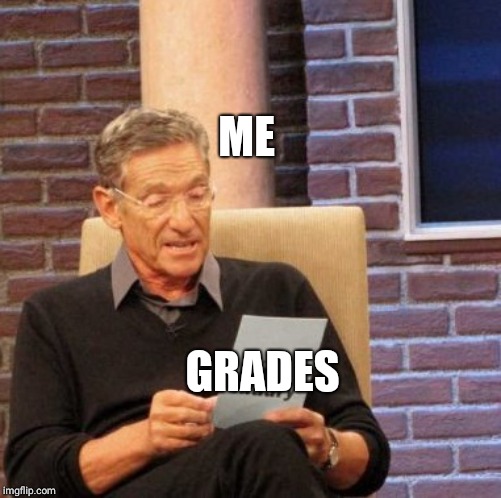 Maury Lie Detector | ME; GRADES | image tagged in memes,maury lie detector | made w/ Imgflip meme maker