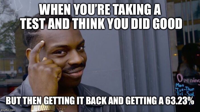 Roll Safe Think About It | WHEN YOU’RE TAKING A TEST AND THINK YOU DID GOOD; BUT THEN GETTING IT BACK AND GETTING A 63.23% | image tagged in memes,roll safe think about it | made w/ Imgflip meme maker