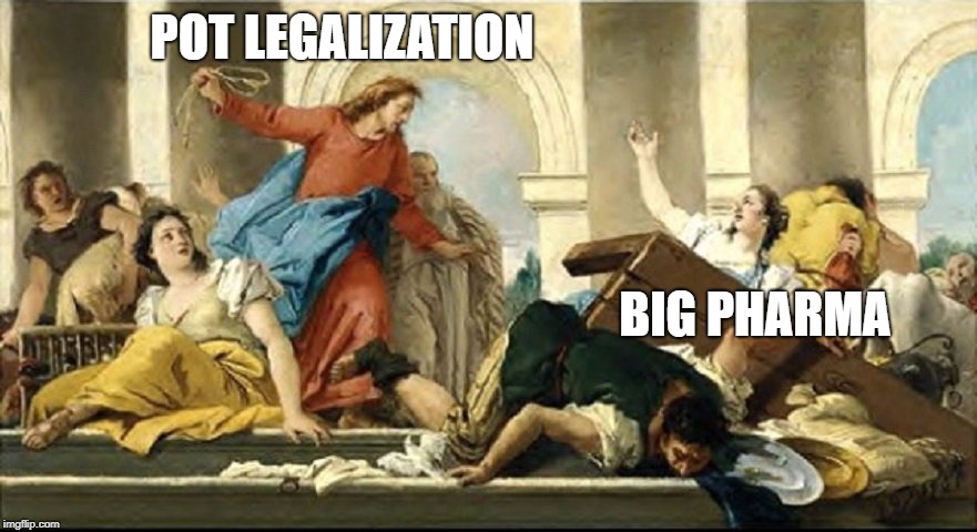 Pot legalization vs big pharma | POT LEGALIZATION; BIG PHARMA | image tagged in pot,legalization,legalize weed,big pharma,jesus,temple | made w/ Imgflip meme maker