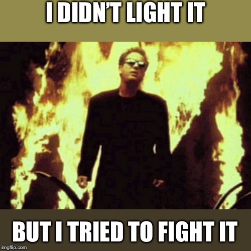 I DIDN’T LIGHT IT BUT I TRIED TO FIGHT IT | made w/ Imgflip meme maker