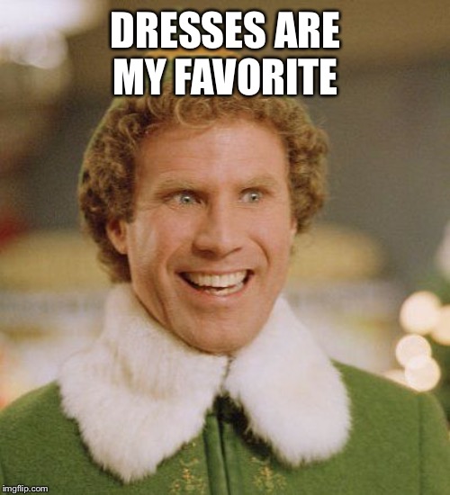 Buddith | DRESSES ARE MY FAVORITE | image tagged in buddith | made w/ Imgflip meme maker