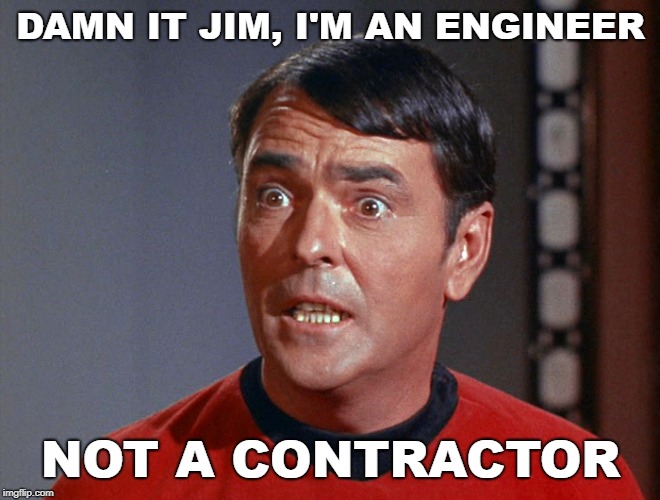 DAMN IT JIM, I'M AN ENGINEER; NOT A CONTRACTOR | image tagged in i'm an engineer not a | made w/ Imgflip meme maker
