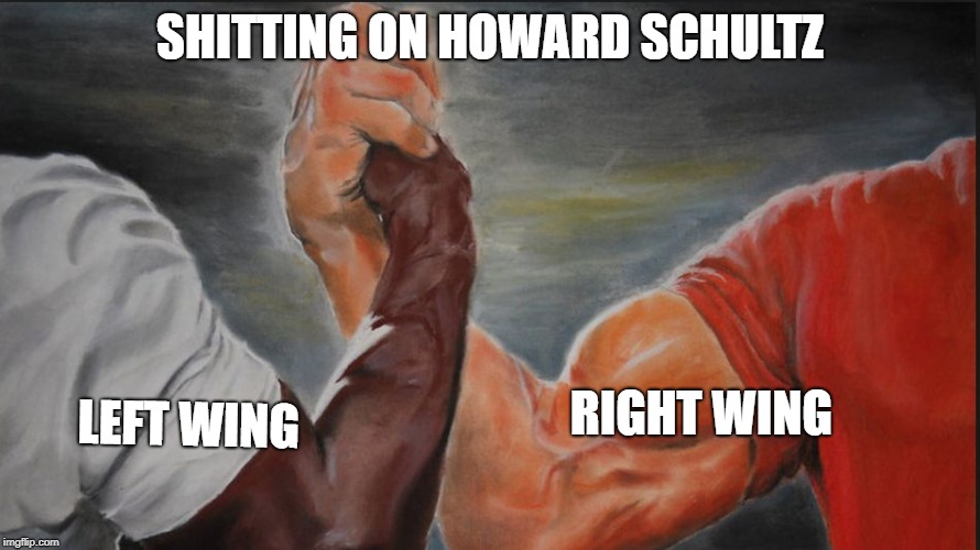 Black White Arms | SHITTING ON HOWARD SCHULTZ; LEFT WING; RIGHT WING | image tagged in black white arms | made w/ Imgflip meme maker