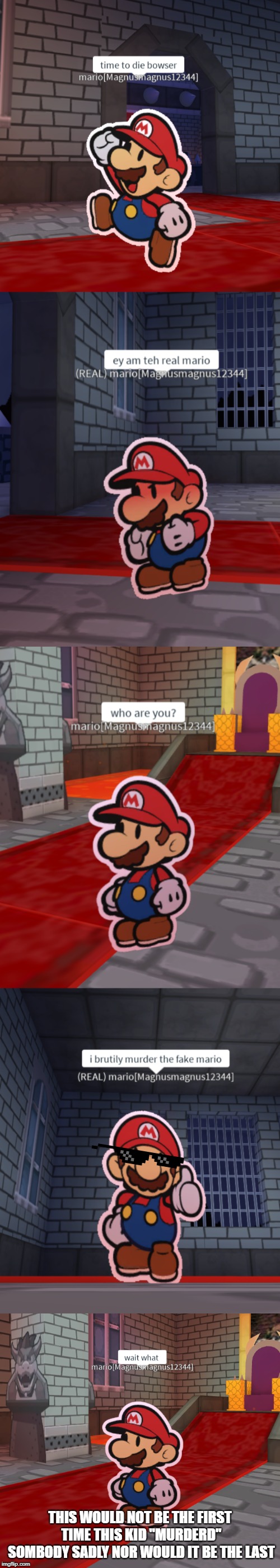 the (REAL) mario | THIS WOULD NOT BE THE FIRST TIME THIS KID "MURDERD" SOMBODY SADLY NOR WOULD IT BE THE LAST | image tagged in mario | made w/ Imgflip meme maker