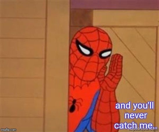 psst spiderman | and you'll never catch me.. | image tagged in psst spiderman | made w/ Imgflip meme maker
