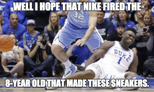 WELL I HOPE THAT NIKE FIRED THE; 8-YEAR OLD THAT MADE THESE SNEAKERS. | image tagged in nike | made w/ Imgflip meme maker