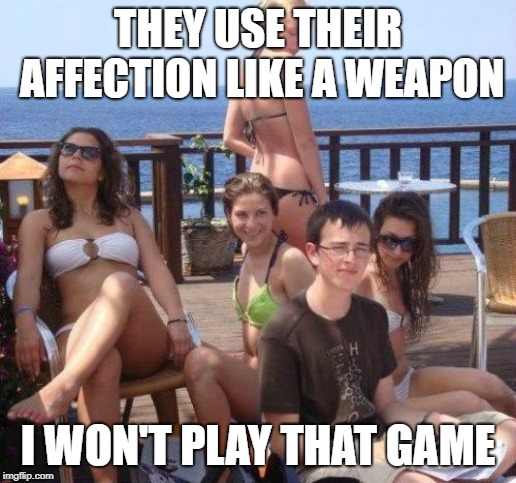 Priority Peter Meme | THEY USE THEIR AFFECTION LIKE A WEAPON; I WON'T PLAY THAT GAME | image tagged in memes,priority peter | made w/ Imgflip meme maker