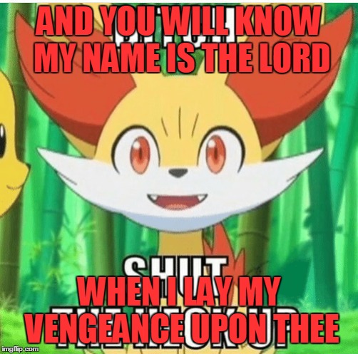 Fennekin Bible | AND YOU WILL KNOW MY NAME IS THE LORD; WHEN I LAY MY VENGEANCE UPON THEE | image tagged in fennekin,bible,pulp fiction | made w/ Imgflip meme maker